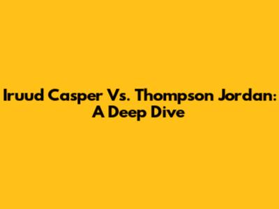 Iruud Casper Vs. Thompson Jordan: A Deep Dive