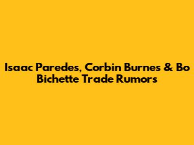 Isaac Paredes, Corbin Burnes & Bo Bichette Trade Rumors