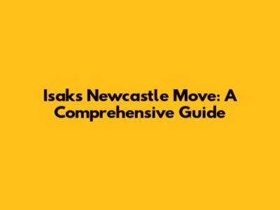 Isak's Newcastle Move: A Comprehensive Guide