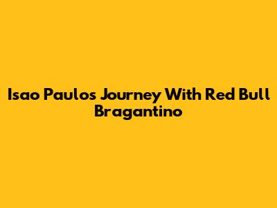 Isao Paulo's Journey With Red Bull Bragantino