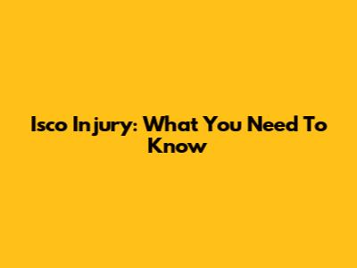 Isco Injury: What You Need To Know