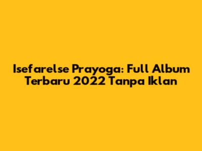 Isefarelse Prayoga: Full Album Terbaru 2022 Tanpa Iklan