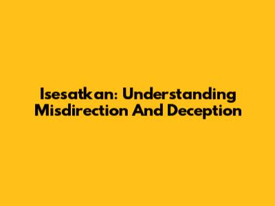 Isesatkan: Understanding Misdirection And Deception
