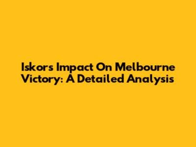 Iskor's Impact On Melbourne Victory: A Detailed Analysis