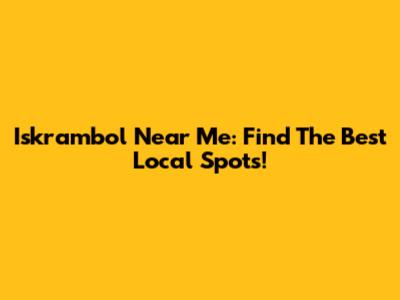 Iskrambol Near Me: Find The Best Local Spots!