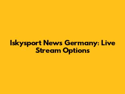 Iskysport News Germany: Live Stream Options