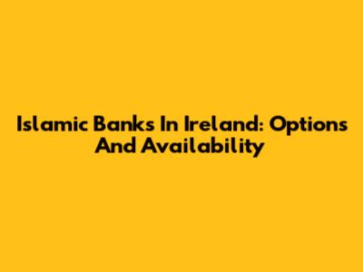 Islamic Banks In Ireland: Options And Availability