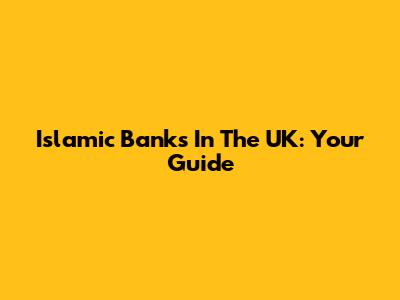 Islamic Banks In The UK: Your Guide