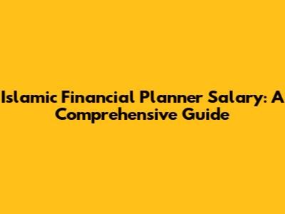 Islamic Financial Planner Salary: A Comprehensive Guide