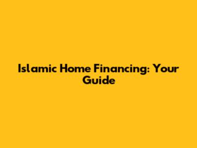 Islamic Home Financing: Your Guide