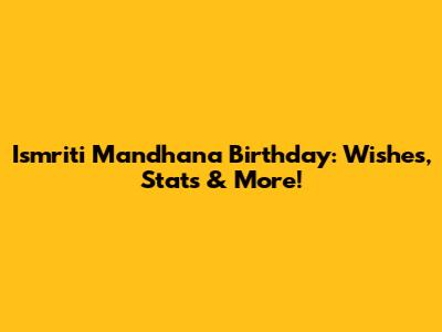 Ismriti Mandhana Birthday: Wishes, Stats & More!