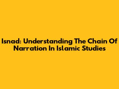 Isnad: Understanding The Chain Of Narration In Islamic Studies