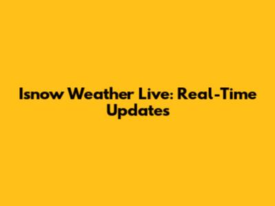Isnow Weather Live: Real-Time Updates