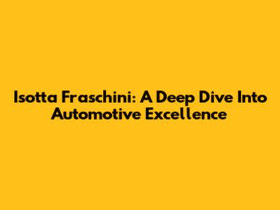 Isotta Fraschini: A Deep Dive Into Automotive Excellence