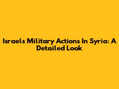 Israel's Military Actions In Syria: A Detailed Look