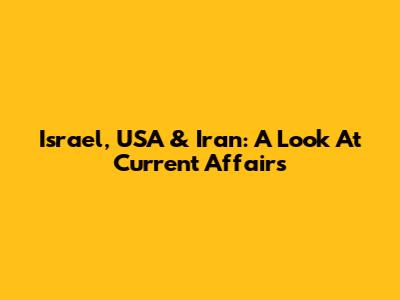 Israel, USA & Iran: A Look At Current Affairs
