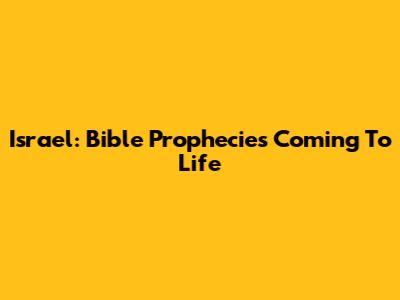 Israel: Bible Prophecies Coming To Life