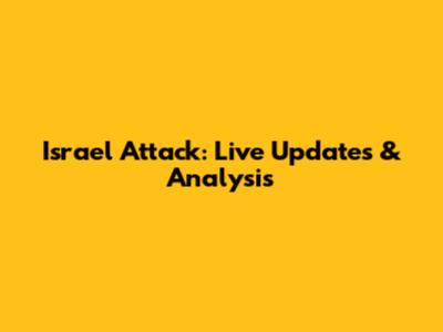 Israel Attack: Live Updates & Analysis