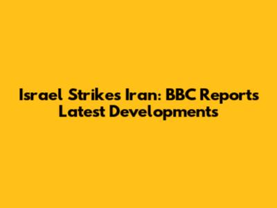 Israel Strikes Iran: BBC Reports Latest Developments