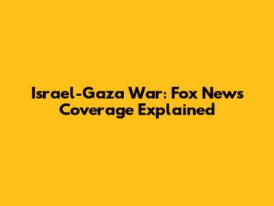 Israel-Gaza War: Fox News Coverage Explained