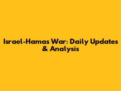 Israel-Hamas War: Daily Updates & Analysis