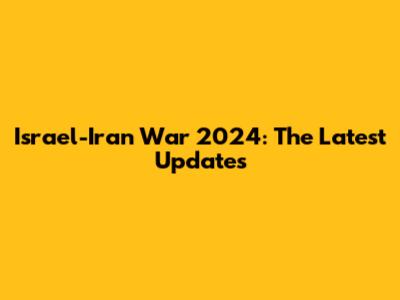 Israel-Iran War 2024: The Latest Updates