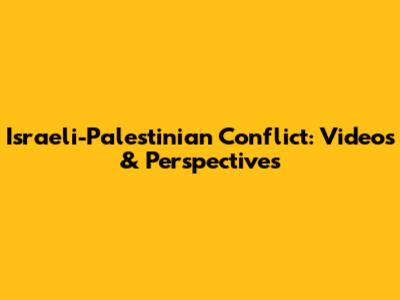 Israeli-Palestinian Conflict: Videos & Perspectives