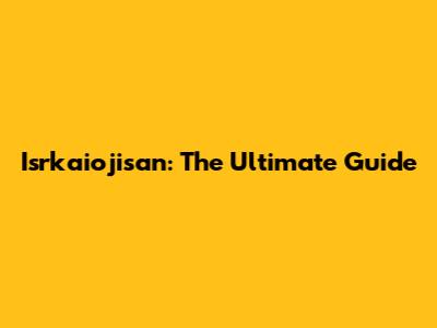 Isrkaiojisan: The Ultimate Guide