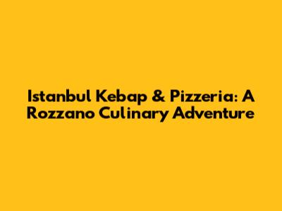 Istanbul Kebap & Pizzeria: A Rozzano Culinary Adventure