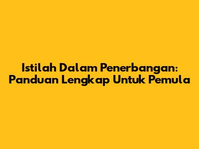 Istilah Dalam Penerbangan: Panduan Lengkap Untuk Pemula
