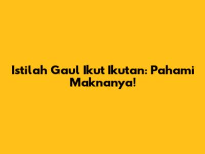 Istilah Gaul "Ikut Ikutan": Pahami Maknanya!