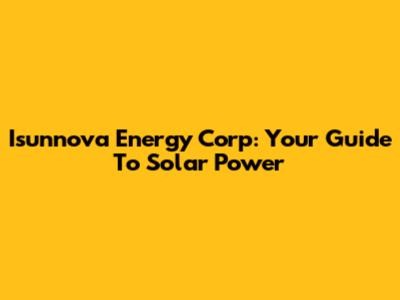 Isunnova Energy Corp: Your Guide To Solar Power