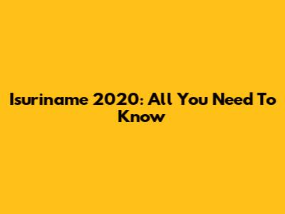Isuriname 2020: All You Need To Know