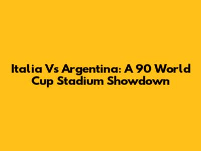 Italia Vs Argentina: A '90 World Cup Stadium Showdown