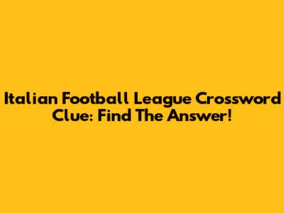 Italian Football League Crossword Clue: Find The Answer!
