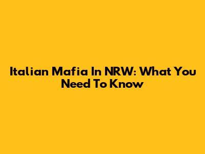 Italian Mafia In NRW: What You Need To Know