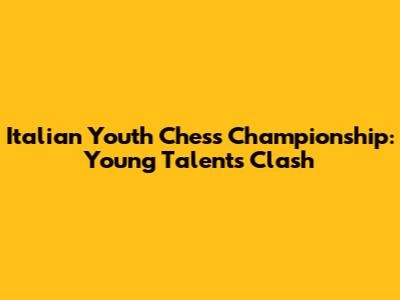 Italian Youth Chess Championship: Young Talents Clash