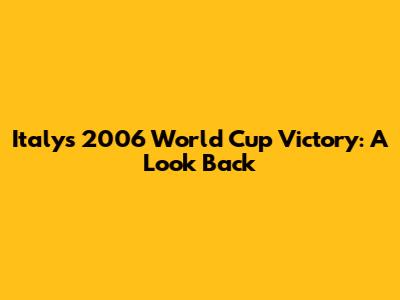 Italy's 2006 World Cup Victory: A Look Back
