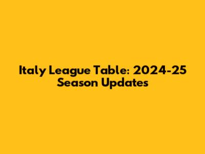 Italy League Table: 2024-25 Season Updates