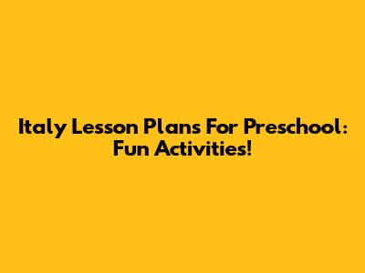 Italy Lesson Plans For Preschool: Fun Activities!