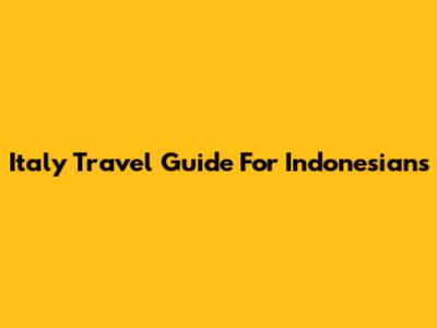 Italy Travel Guide For Indonesians