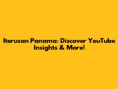 Iterusan Panama: Discover YouTube Insights & More!