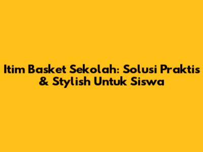 Itim Basket Sekolah: Solusi Praktis & Stylish Untuk Siswa