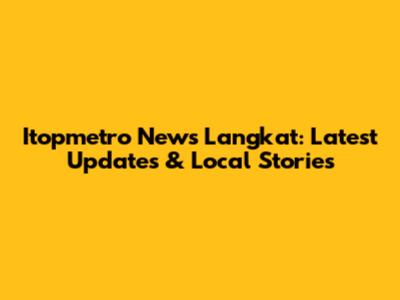 Itopmetro News Langkat: Latest Updates & Local Stories
