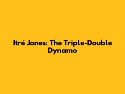 Itré Jones: The Triple-Double Dynamo