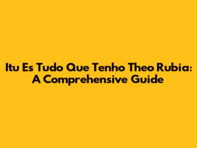 Itu Es Tudo Que Tenho Theo Rubia: A Comprehensive Guide