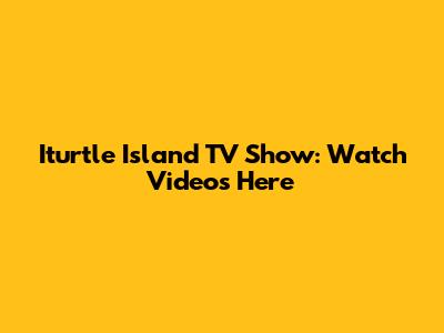 Iturtle Island TV Show: Watch Videos Here