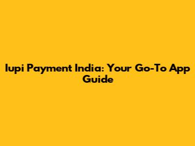 Iupi Payment India: Your Go-To App Guide