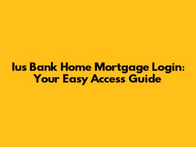 Ius Bank Home Mortgage Login: Your Easy Access Guide
