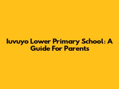 Iuvuyo Lower Primary School: A Guide For Parents